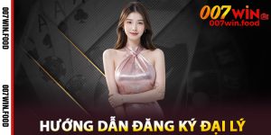 Hướng Dẫn Đăng Ký Đại Lý 007win