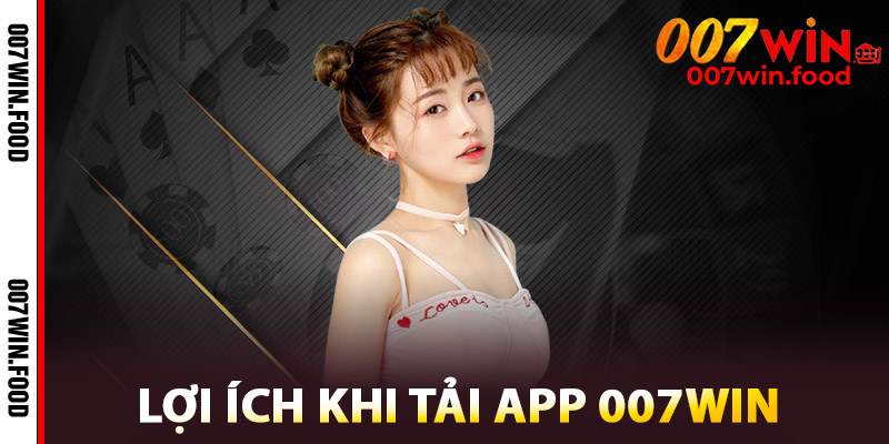 Tải App 007win – Trải Nghiệm Đa Dạng, Giải Trí Trong Tầm Tay 3 Lợi Ích Khi Tải App 007win