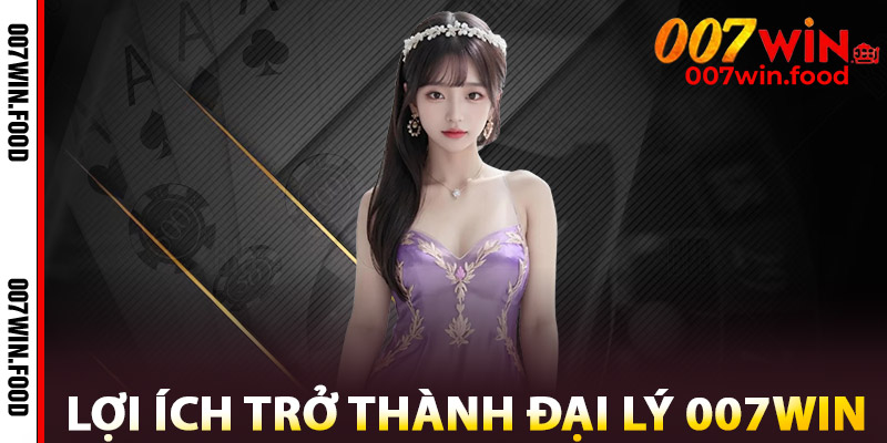 Đại Lý 007win – Hoa Hồng Lên Đến 40%, Không Cần Vốn 3 Lợi Ích Trở Thành Đại Lý 007win
