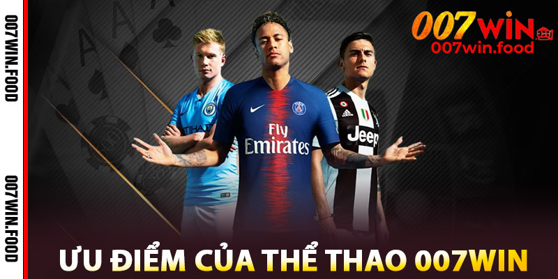 Thể Thao 007win – Cá Cược Sôi Động, Kèo Nổ Mỗi Ngày 3 Ưu Điểm Của Thể Thao 007win